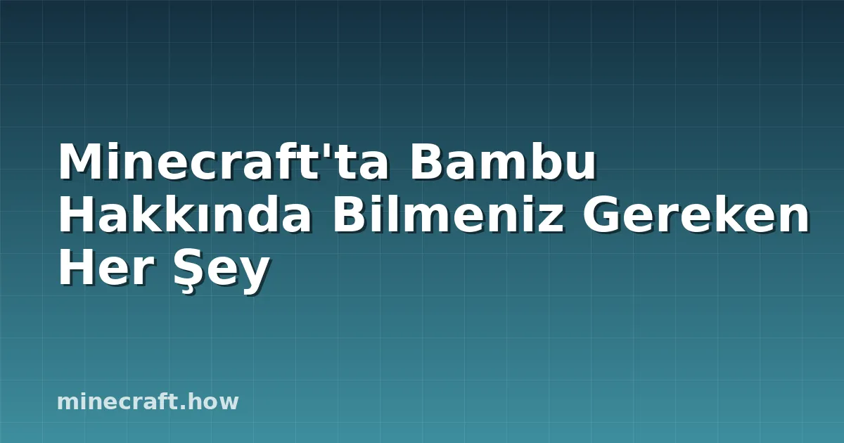 Minecraft'ta Bambu Hakkında Bilmeniz Gereken Her Şey