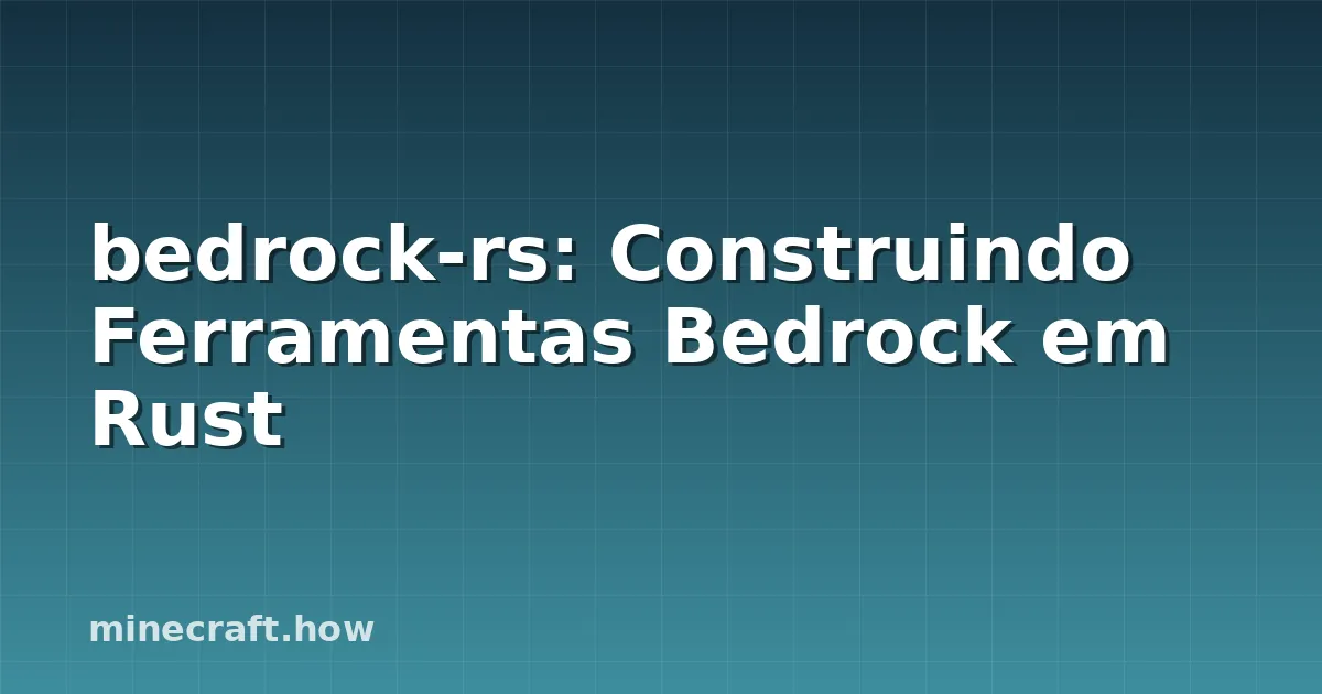 bedrock-rs: Construindo Ferramentas Bedrock em Rust