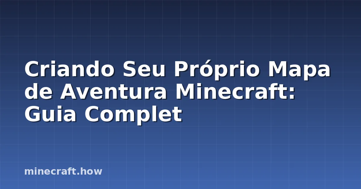 Criando Seu Próprio Mapa de Aventura Minecraft: Guia Complet