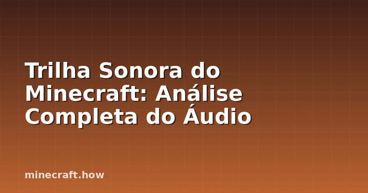 Trilha Sonora do Minecraft: Análise Completa do Áudio