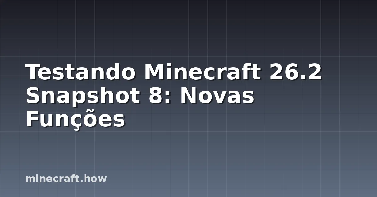 Testando Minecraft 26.2 Snapshot 8: Novas Funções