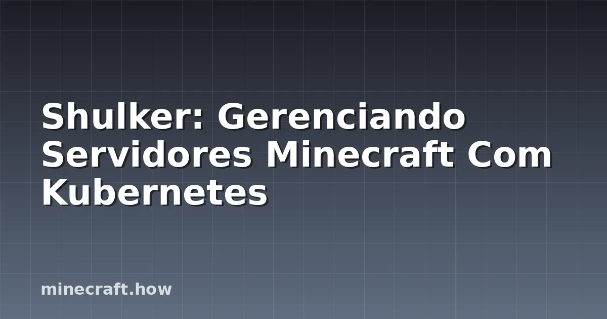 Shulker: Gerenciando Servidores Minecraft Com Kubernetes