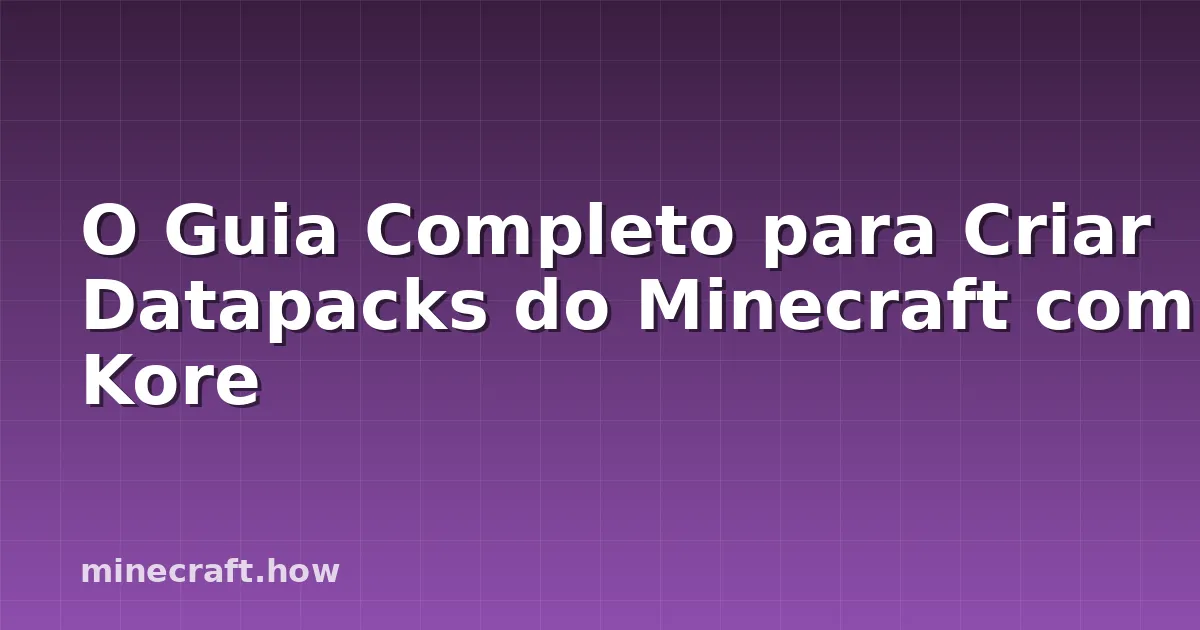 O Guia Completo para Criar Datapacks do Minecraft com Kore