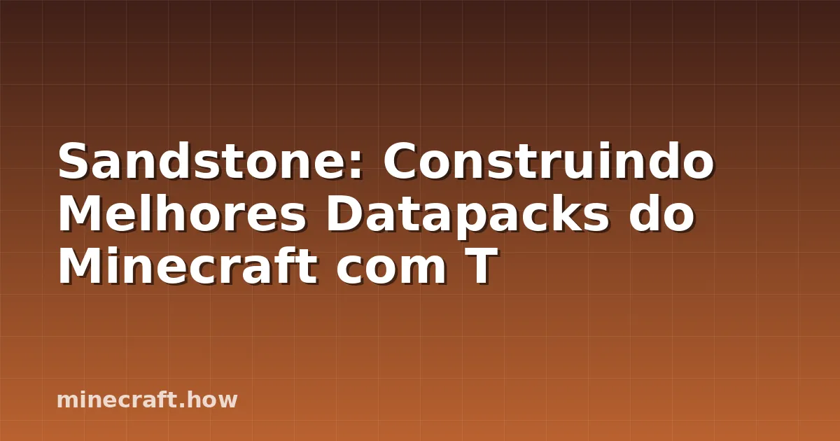 Sandstone: Construindo Melhores Datapacks do Minecraft com T