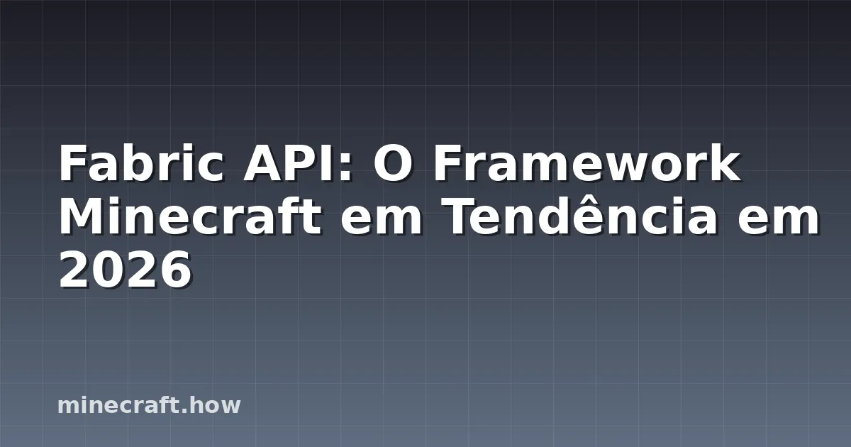 Fabric API: O Framework Minecraft em Tendência em 2026