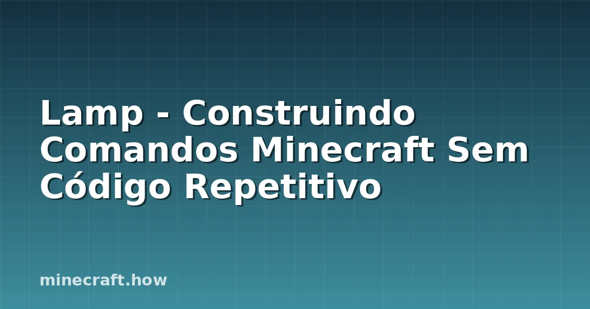 Lamp - Construindo Comandos Minecraft Sem Código Repetitivo