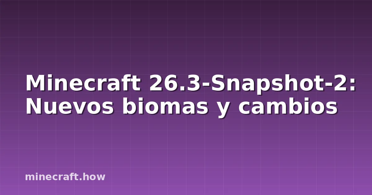 Minecraft 26.3-Snapshot-2: Nuevos biomas y cambios