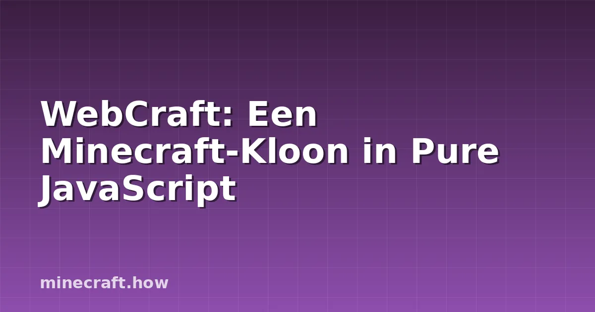 WebCraft: Een Minecraft-Kloon in Pure JavaScript