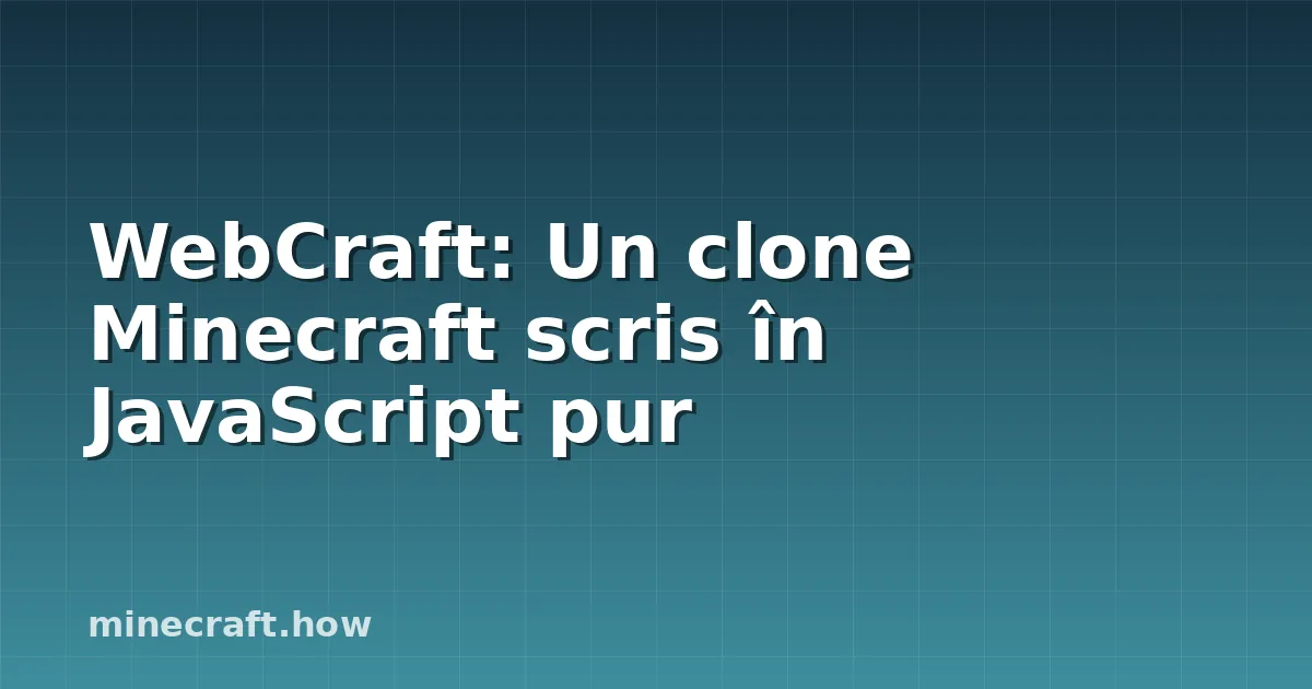 WebCraft: Un clone Minecraft scris în JavaScript pur