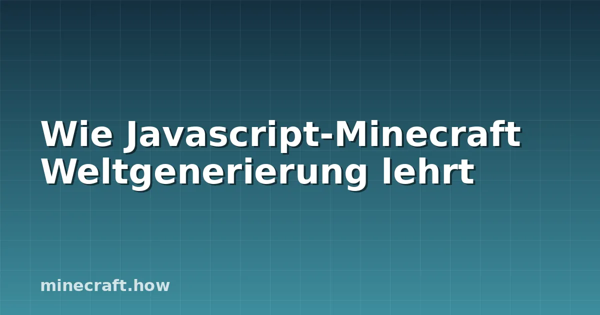 Wie Javascript-Minecraft Weltgenerierung lehrt