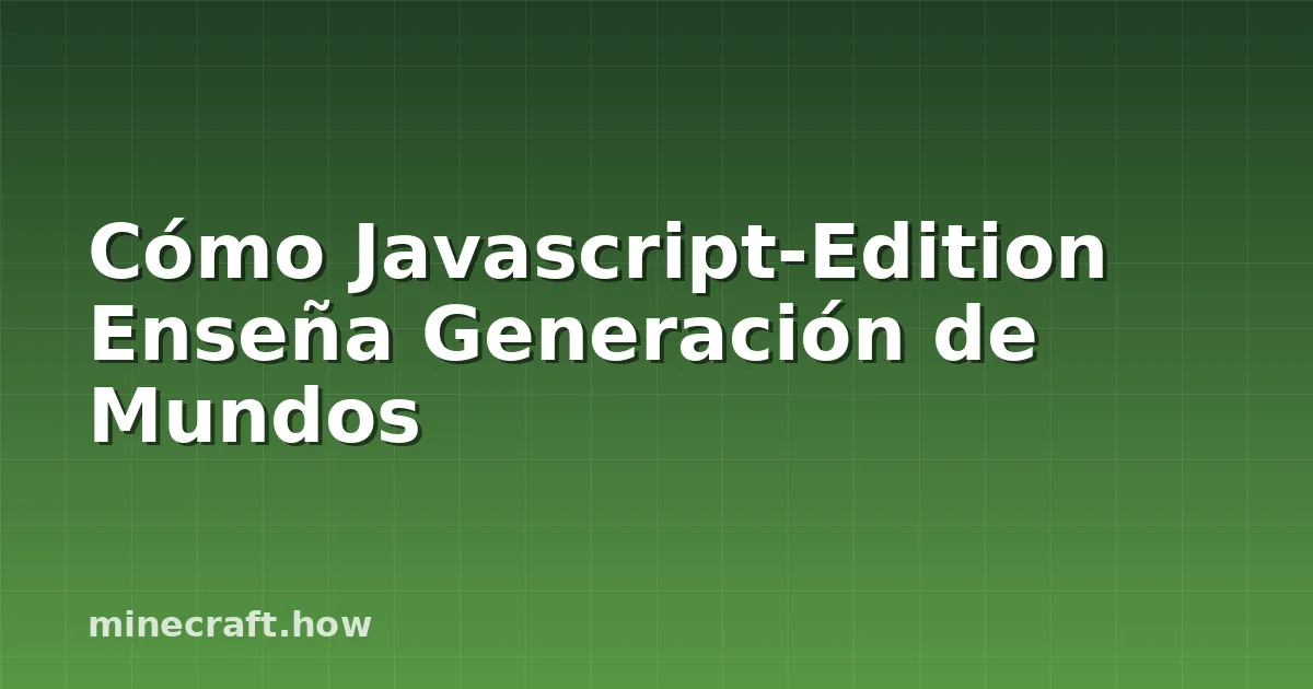 Cómo Javascript-Edition Enseña Generación de Mundos