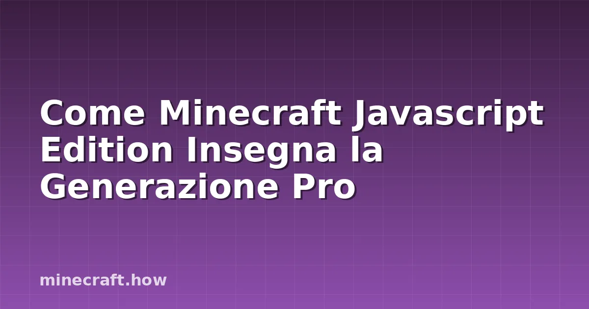 Come Minecraft Javascript Edition Insegna la Generazione Pro