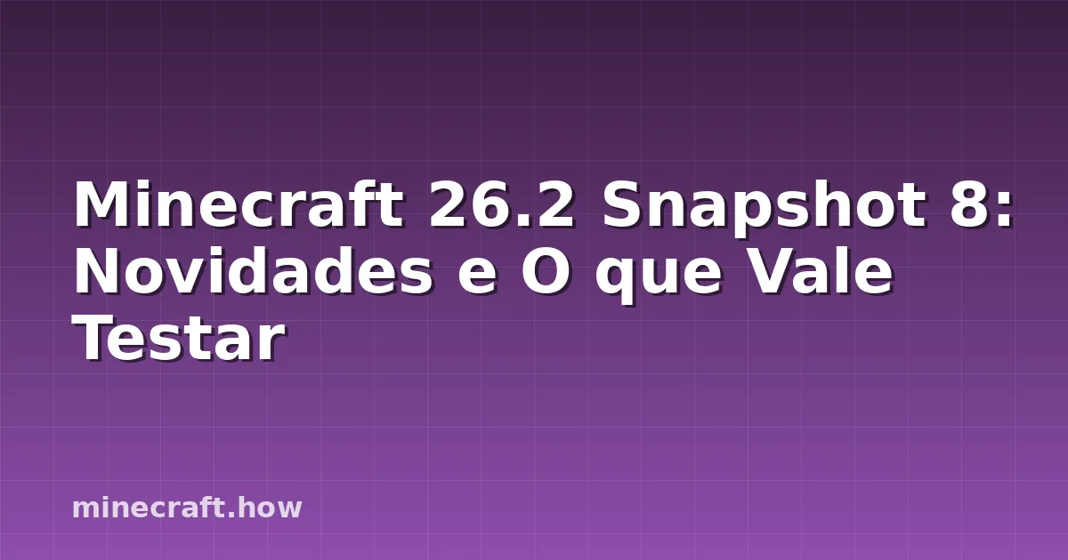 Minecraft 26.2 Snapshot 8: Novidades e O que Vale Testar