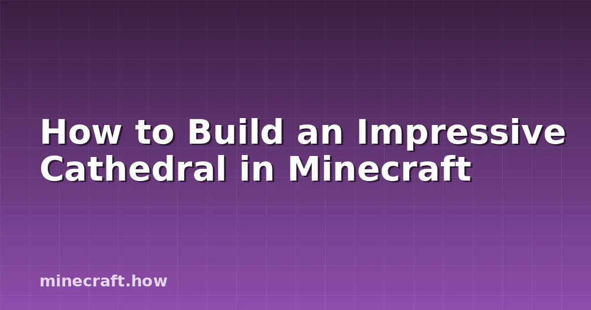 How to Build an Impressive Cathedral in Minecraft