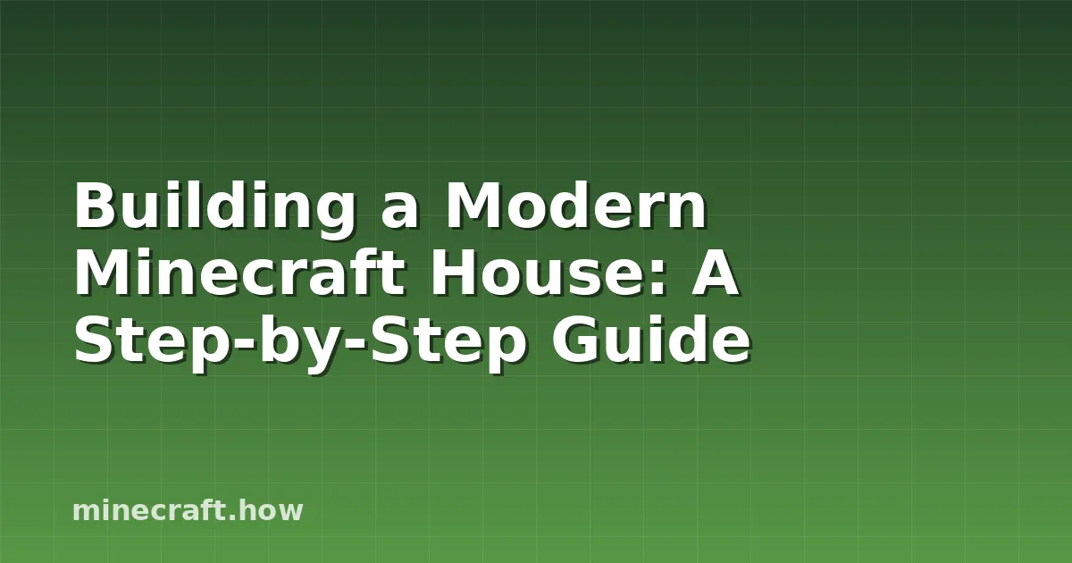Building a Modern Minecraft House: A Step-by-Step Guide