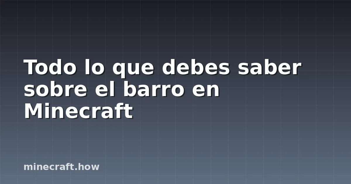 Todo lo que debes saber sobre el barro en Minecraft