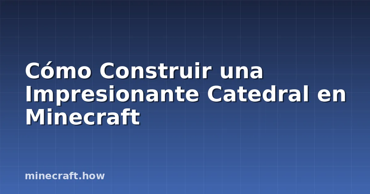 Cómo Construir una Impresionante Catedral en Minecraft