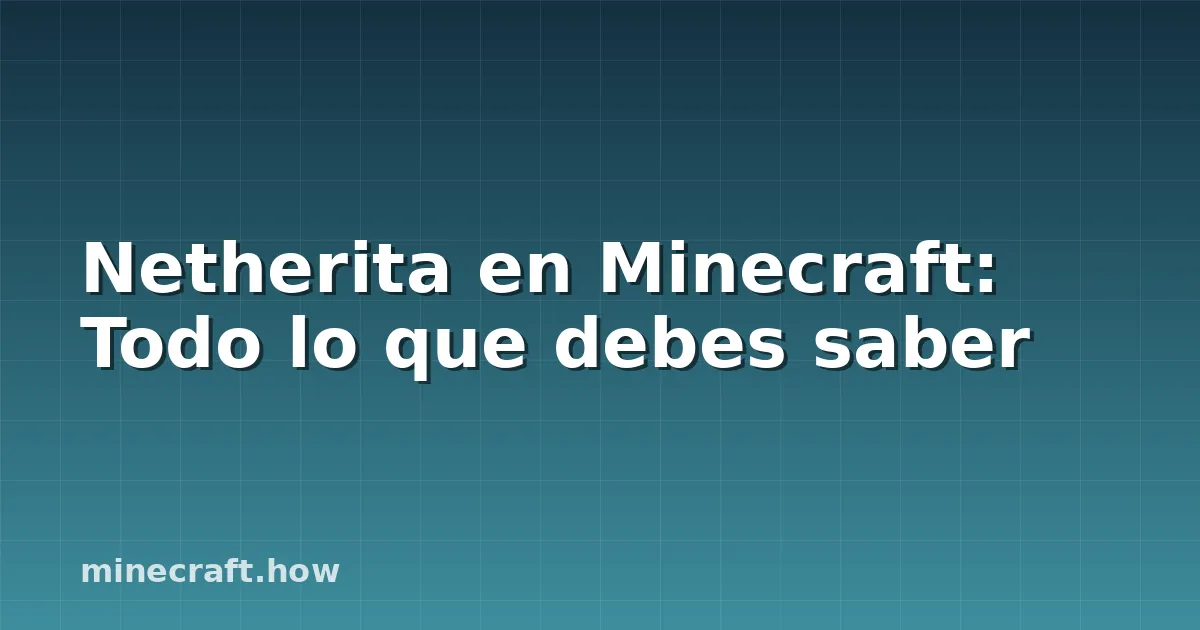 Netherita en Minecraft: Todo lo que debes saber
