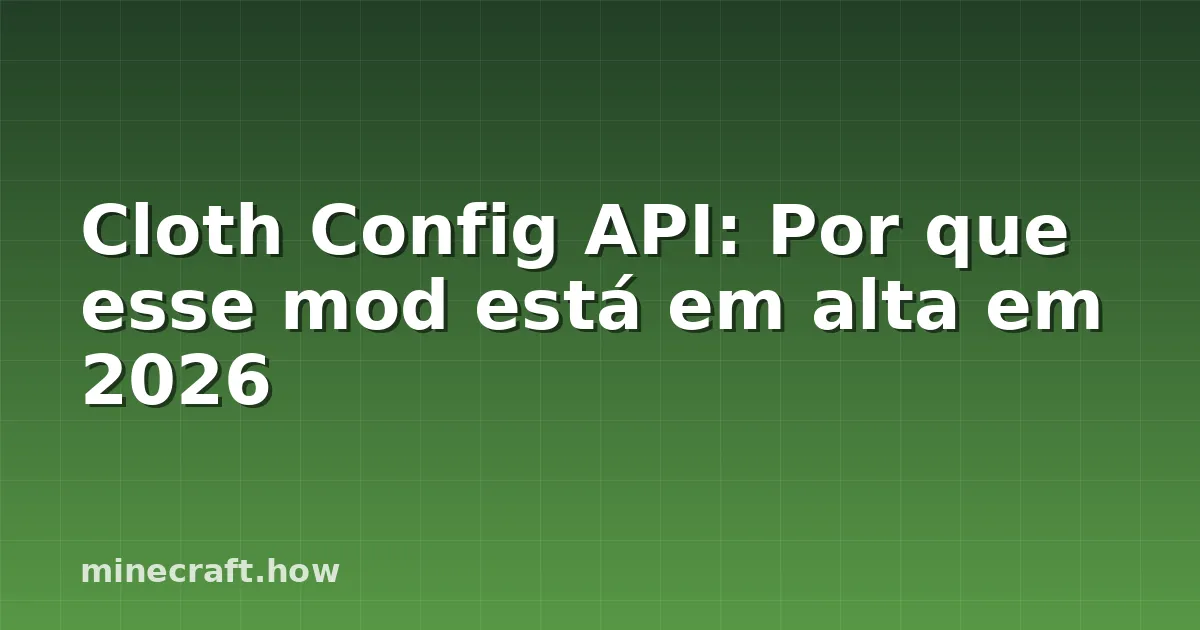 Cloth Config API: Por que esse mod está em alta em 2026