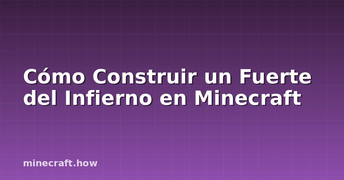 Cómo Construir un Fuerte del Infierno en Minecraft