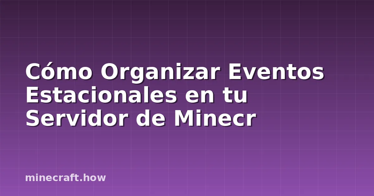 Cómo Organizar Eventos Estacionales en tu Servidor de Minecr