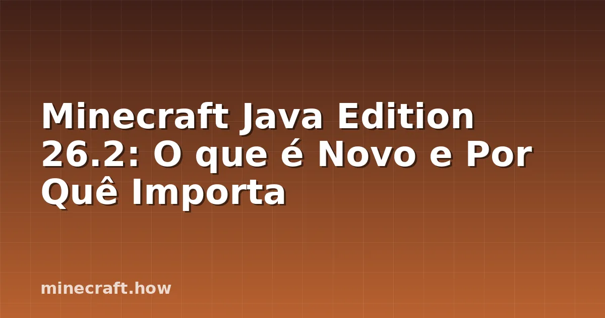 Minecraft Java Edition 26.2: O que é Novo e Por Quê Importa