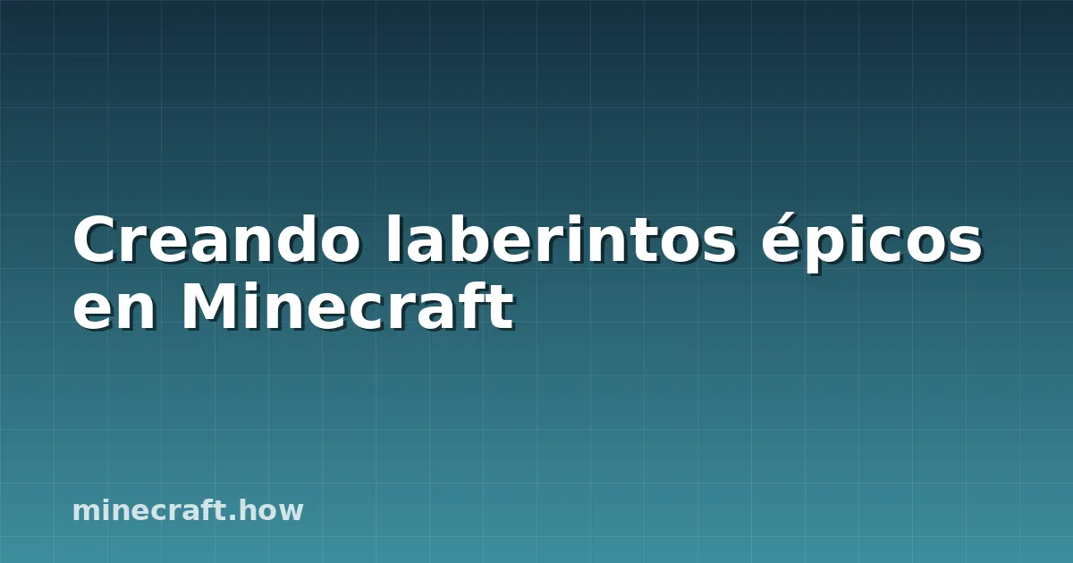 Creando laberintos épicos en Minecraft