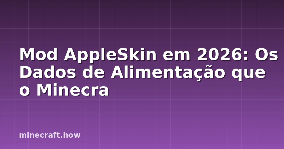 Mod AppleSkin em 2026: Os Dados de Alimentação que o Minecra
