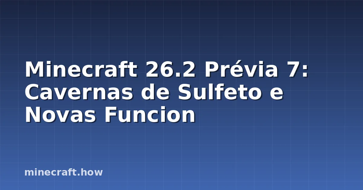 Minecraft 26.2 Prévia 7: Cavernas de Sulfeto e Novas Funcion