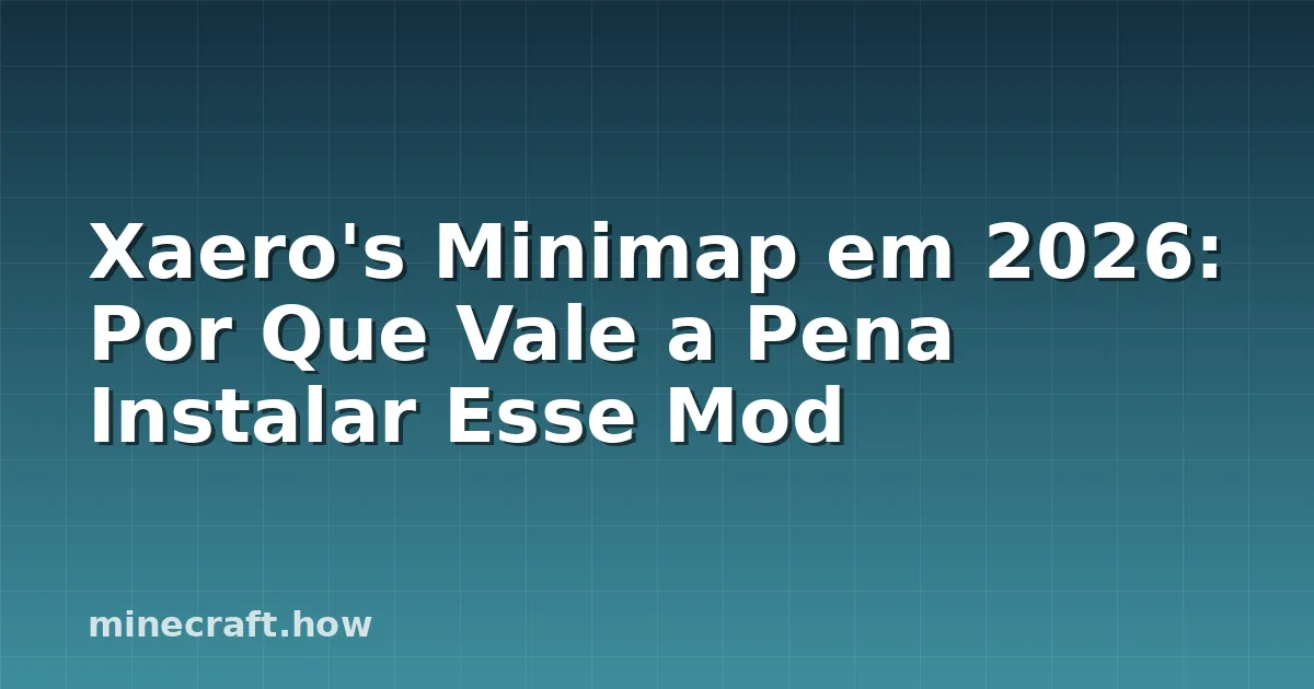 Xaero's Minimap em 2026: Por Que Vale a Pena Instalar Esse Mod