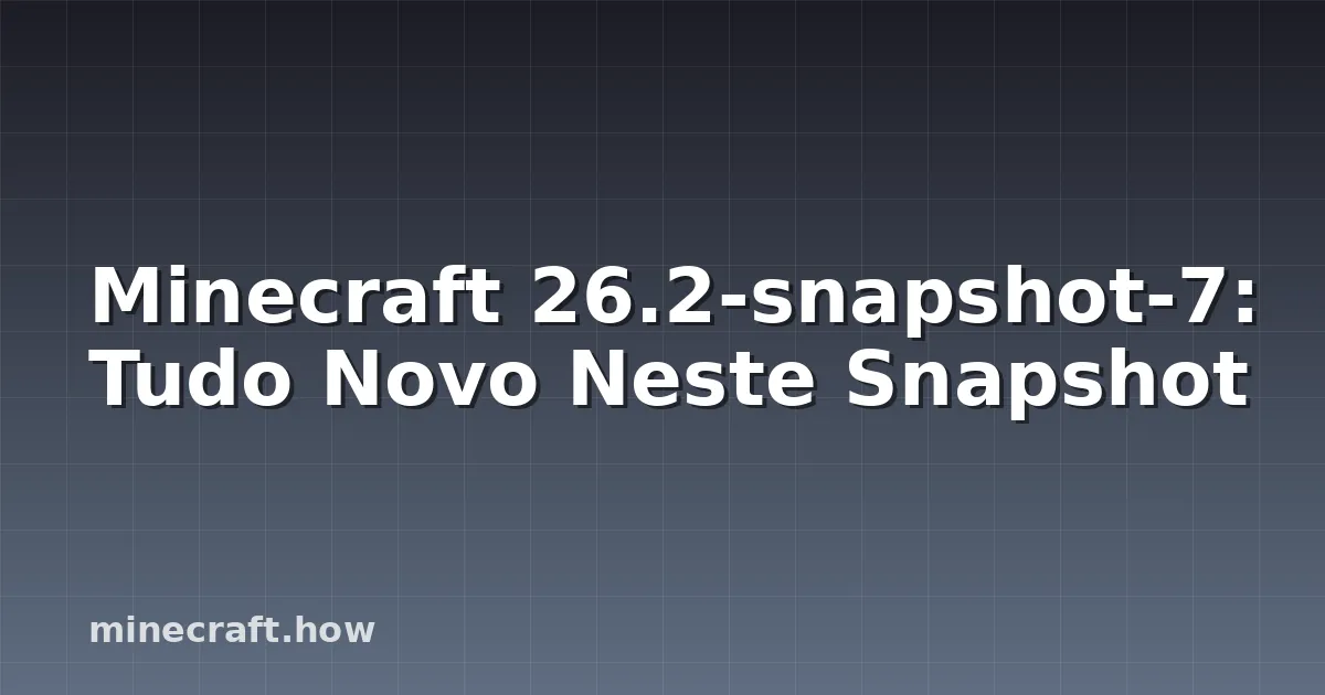 Minecraft 26.2-snapshot-7: Tudo Novo Neste Snapshot