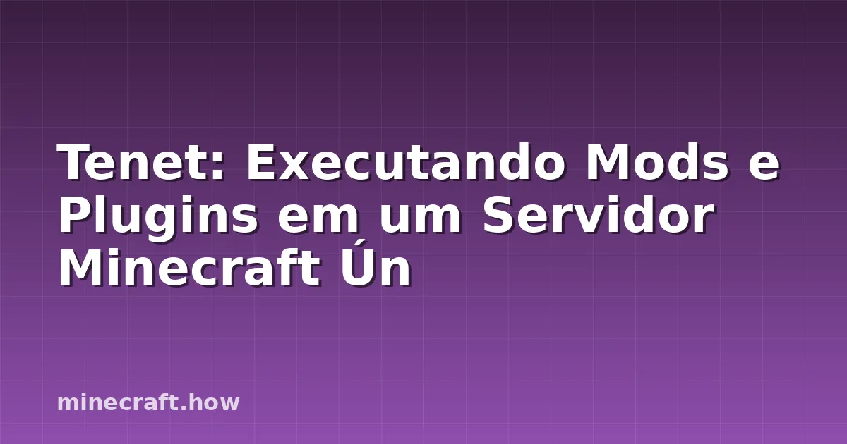 Tenet: Executando Mods e Plugins em um Servidor Minecraft Ún