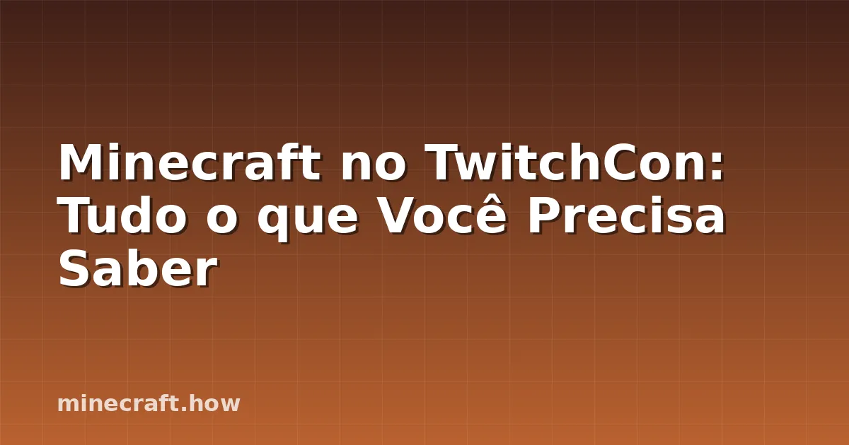 Minecraft no TwitchCon: Tudo o que Você Precisa Saber