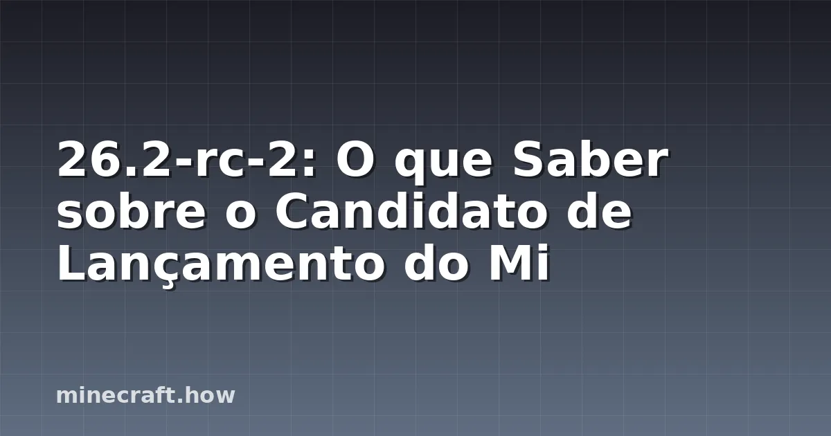 26.2-rc-2: O que Saber sobre o Candidato de Lançamento do Mi