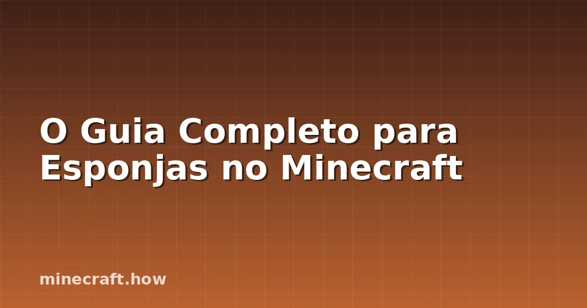 O Guia Completo para Esponjas no Minecraft