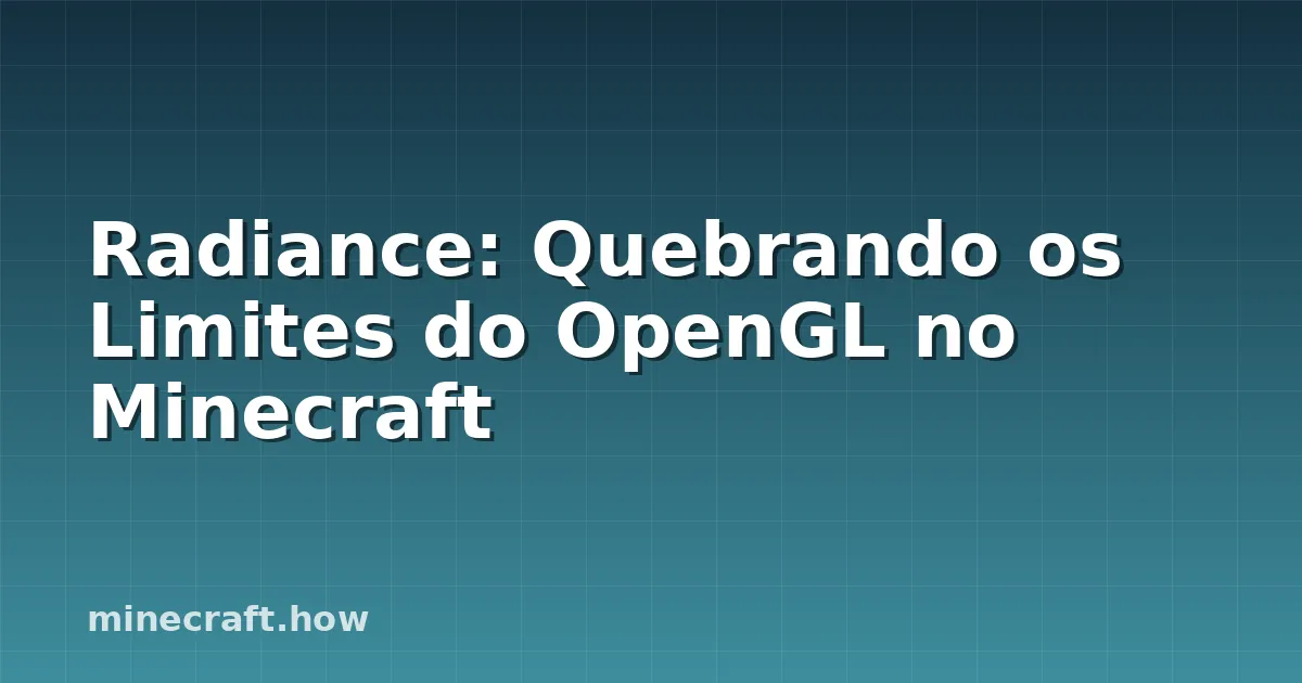 Radiance: Quebrando os Limites do OpenGL no Minecraft