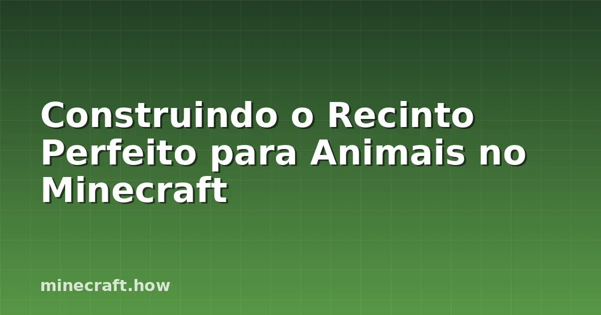 Construindo o Recinto Perfeito para Animais no Minecraft