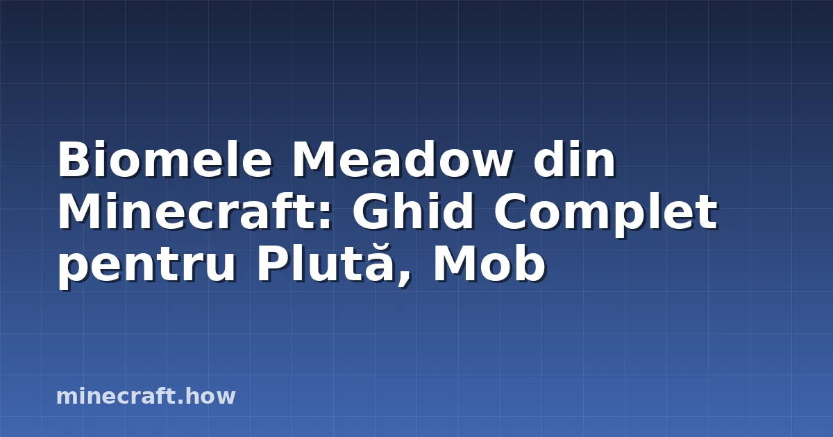 Biomele Meadow din Minecraft: Ghid Complet pentru Plută, Mob