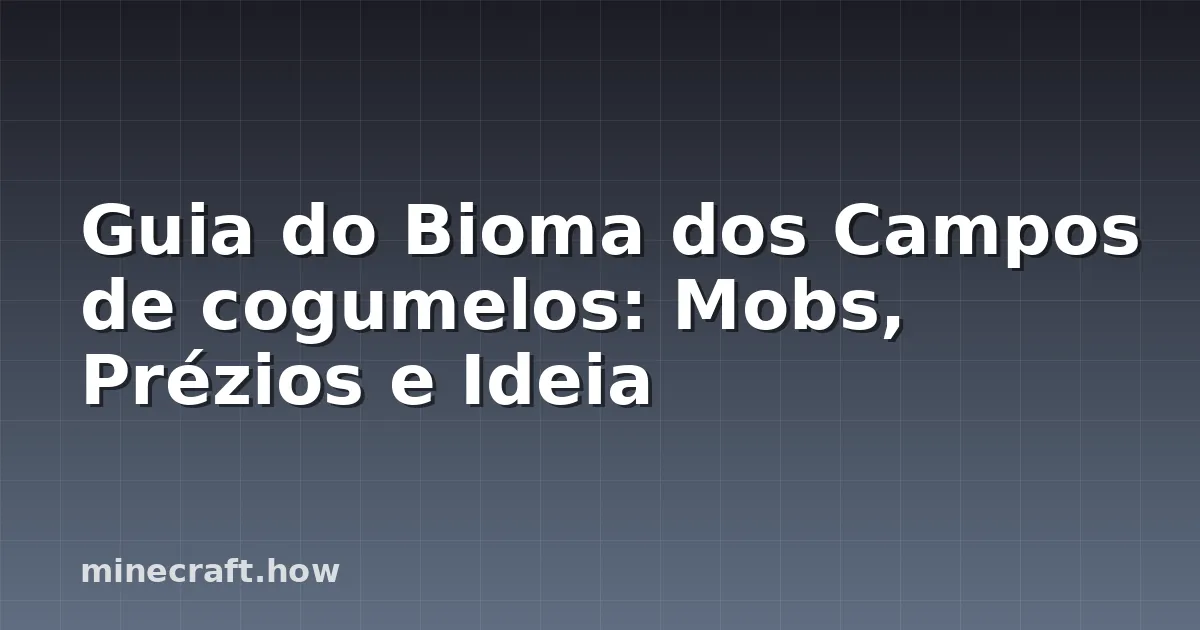 Guia do Bioma dos Campos de cogumelos: Mobs, Prézios e Ideia
