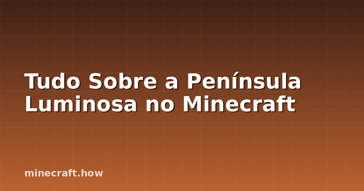 Tudo Sobre a Península Luminosa no Minecraft