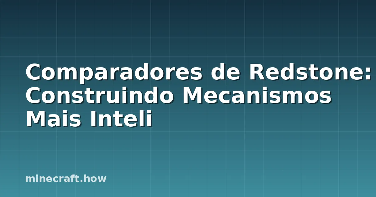 Comparadores de Redstone: Construindo Mecanismos Mais Inteli