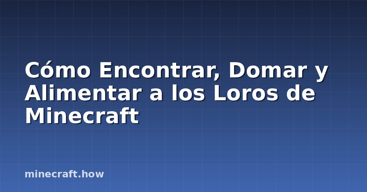 Cómo Encontrar, Domar y Alimentar a los Loros de Minecraft