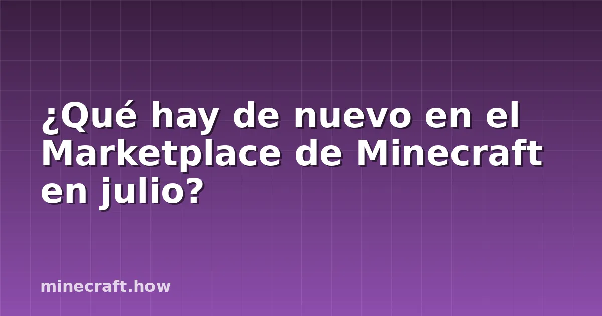 ¿Qué hay de nuevo en el Marketplace de Minecraft en julio?