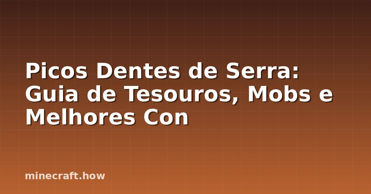 Picos Dentes de Serra: Guia de Tesouros, Mobs e Melhores Con