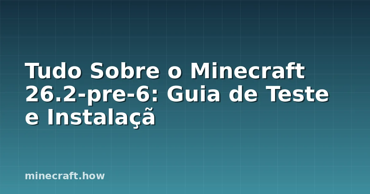 Tudo Sobre o Minecraft 26.2-pre-6: Guia de Teste e Instalaçã
