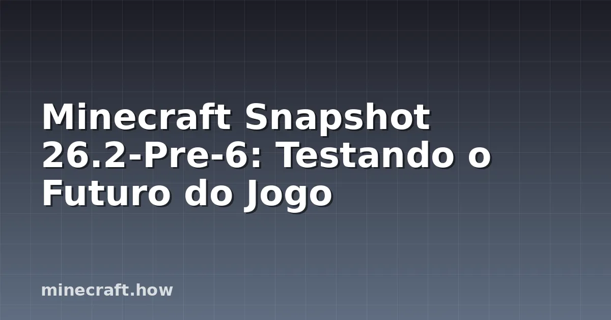 Minecraft Snapshot 26.2-Pre-6: Testando o Futuro do Jogo