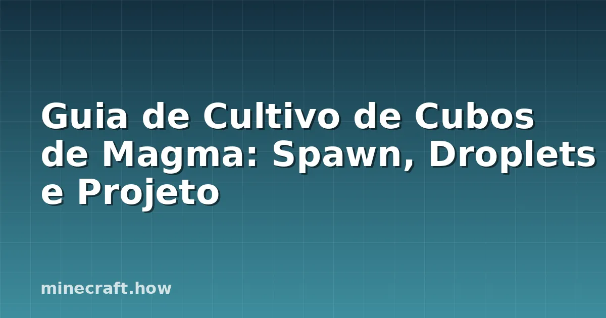 Guia de Cultivo de Cubos de Magma: Spawn, Droplets e Projeto
