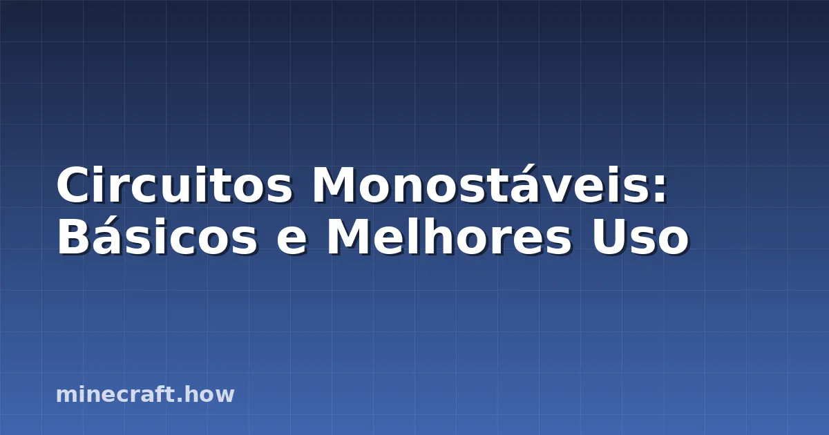 Circuitos Monostáveis: Básicos e Melhores Uso
