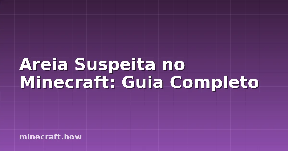 Areia Suspeita no Minecraft: Guia Completo