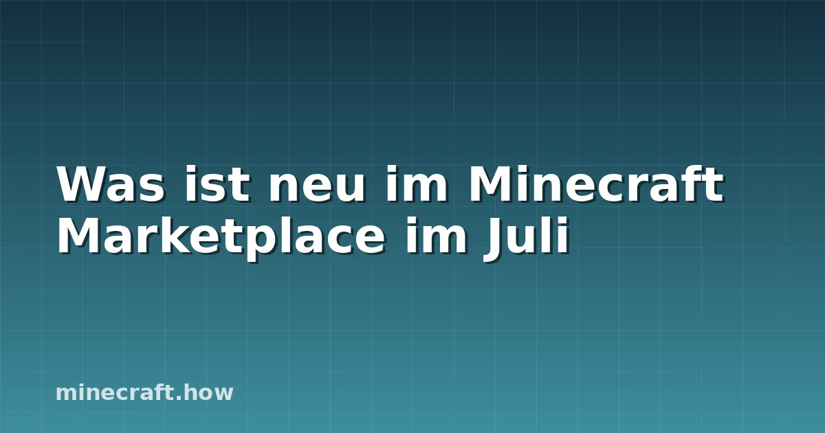 Was ist neu im Minecraft Marketplace im Juli